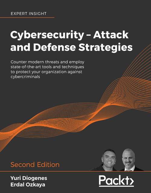 Book cover of Cybersecurity – Attack and Defense Strategies: Counter modern threats and employ state-of-the-art tools and techniques to protect your organization against cybercriminals, 2nd Edition