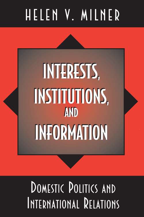 Interests, Institutions, and Information: Domestic Politics and International Relations
