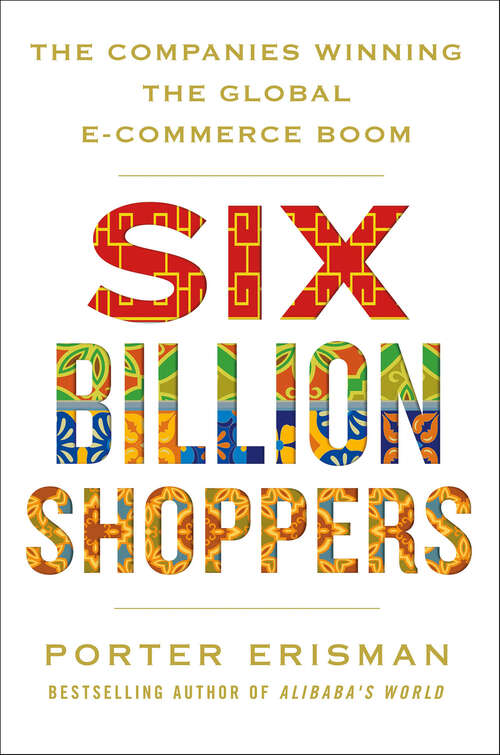 Book cover of Six Billion Shoppers: The Companies Winning the Global E-Commerce Boom