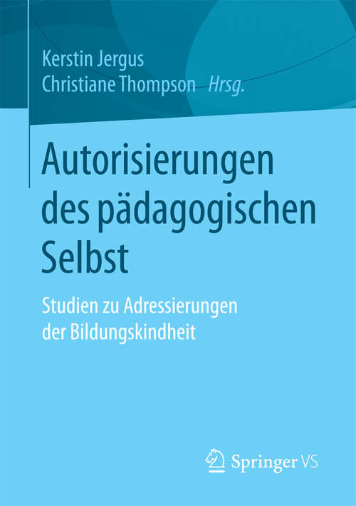 Book cover of Autorisierungen des pädagogischen Selbst: Studien zu Adressierungen der Bildungskindheit
