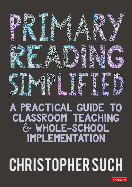 Book cover of Primary Reading Simplified: A Practical Guide to Classroom Teaching and Whole-School Implementation (1)