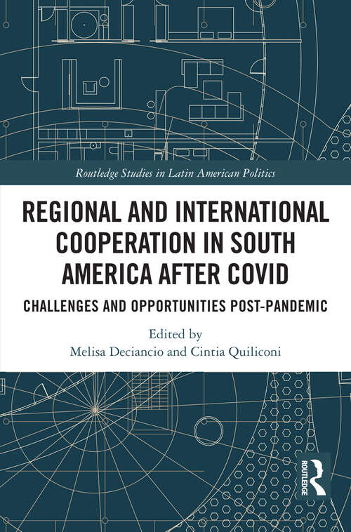 Regional and International Cooperation in South America After COVID: Challenges and Opportunities Post-pandemic (Routledge Studies in Latin American Politics)