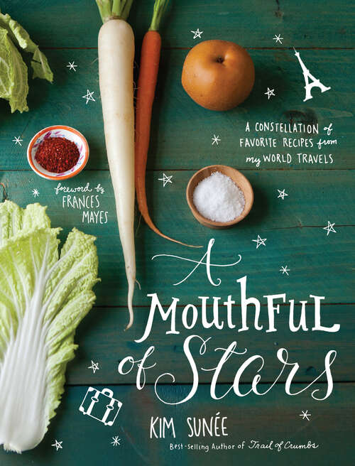 Book cover of A Mouthful of Stars: A Constellation of Favorite Recipes from My World Travels