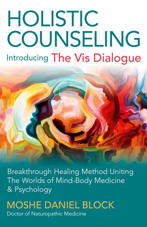 Book cover of Holistic Counseling - Introducing "The Vis Dialogue": Breakthrough Healing Method Uniting The Worlds Of Mind-Body Medicine & Psychology