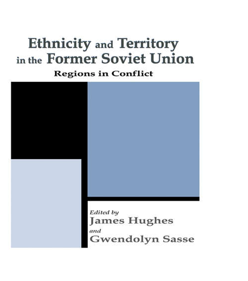 Ethnicity and Territory in the Former Soviet Union: Regions in Conflict (Routledge Studies in Federalism and Decentralization)
