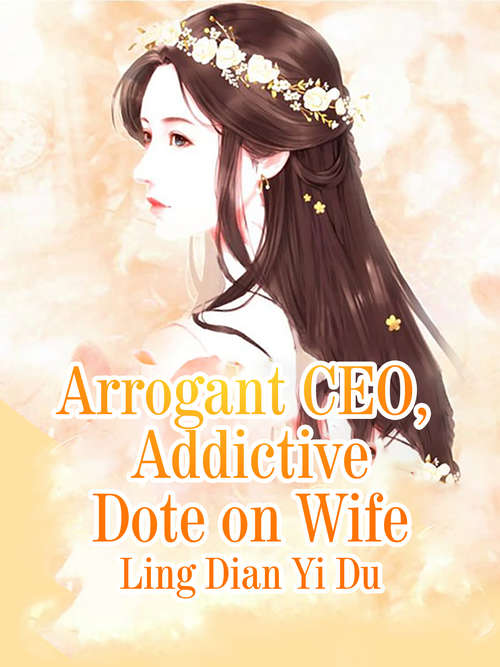 Arrogant CEO Addictive Dote on Wife: Volume 1 (Volume 1 #1)