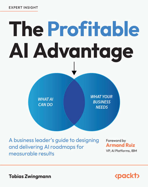 Book cover of The AI Advantage: The Business Leader's Guide to Building and Executing AI Roadmaps for Growth