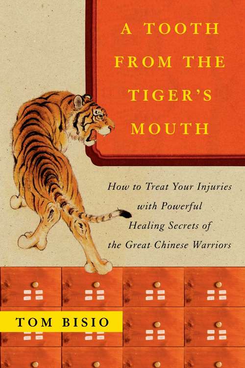 A Tooth from the Tiger's Mouth: How to Treat Your Injuries with Powerful Healing Secrets of the Great Chinese Warrior
