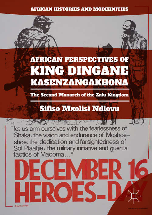 African Perspectives of King Dingane kaSenzangakhona: The Second Monarch of the Zulu Kingdom (African Histories and Modernities)