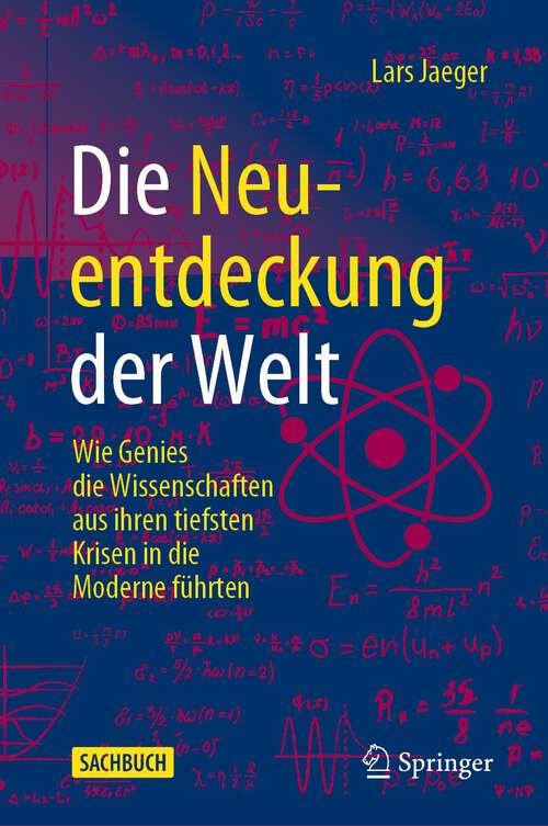 Book cover of Die Neuentdeckung der Welt: Wie Genies die Wissenschaften aus ihren tiefsten Krisen in die Moderne führten (1. Aufl. 2022)