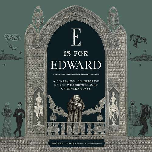 Book cover of E Is for Edward: A Centennial Celebration of the Mischievous Mind of Edward Gorey