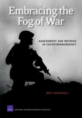 Embracing the Fog of War: Assessment and Metrics in Counterinsurgency