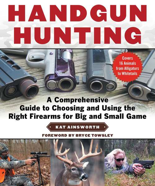 Book cover of Handgun Hunting: A Comprehensive Guide to Choosing and Using the Right Firearms for Big and Small Game