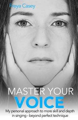 Book cover of Master Your Voice: My Personal Approach to More Skill and Depth in Singing - Beyond Perfect Technique!