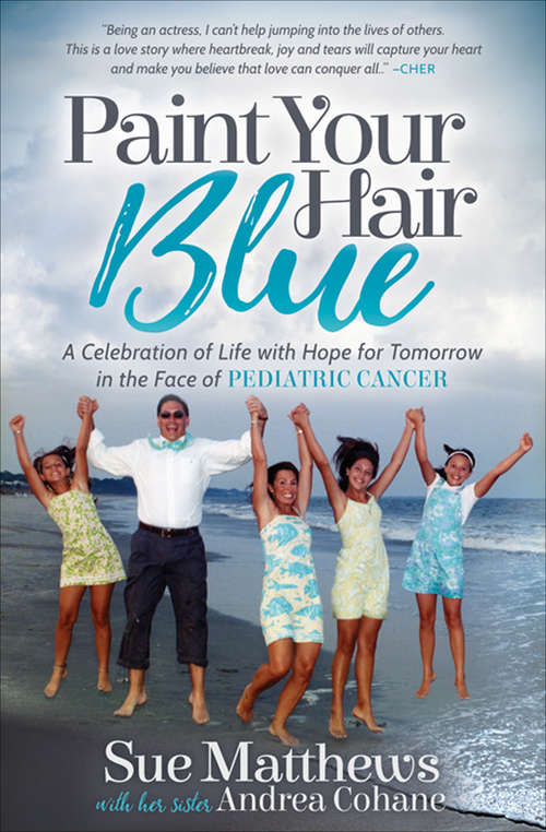 Book cover of Paint Your Hair Blue: A Celebration of Life with Hope for Tomorrow in the Face of Pediatric Cancer