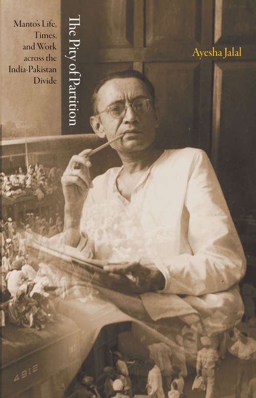 Book cover of The Pity of Partition: Manto's Life, Times, and Work across the India-Pakistan Divide (The Lawrence Stone Lectures #5)