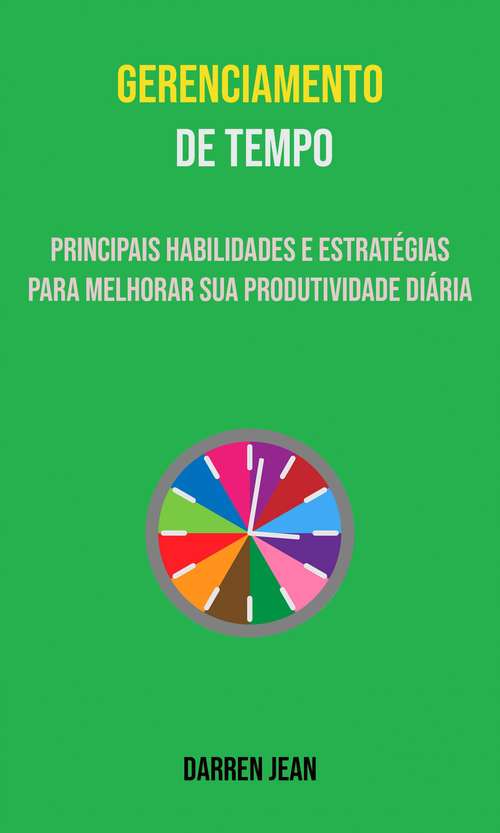 Book cover of Gerenciamento De Tempo: as melhores habilidades e estratégias para aprimorar a sua produtividade diária.