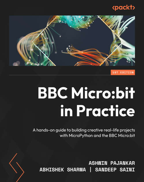 Book cover of BBC Micro: A hands-on guide to building creative real-life projects with MicroPython and the BBC Micro:bit (1)