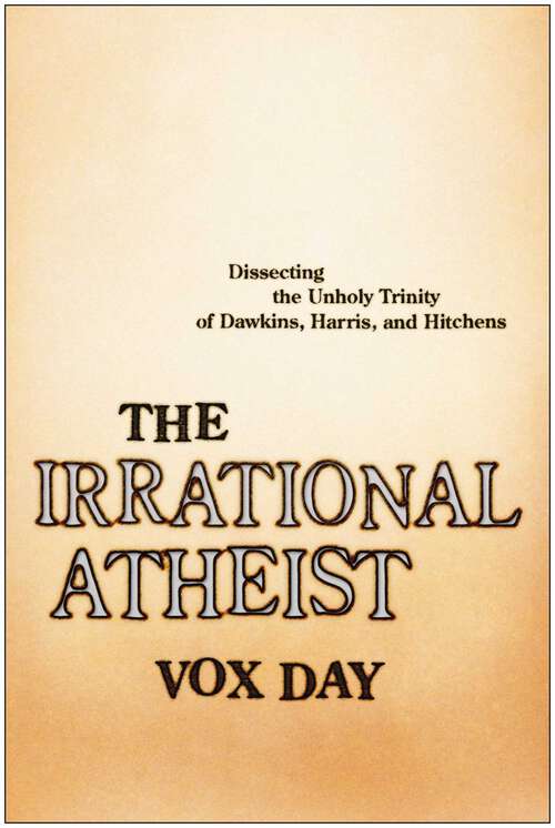 Book cover of The Irrational Atheist: Dissecting the Unholy Trinity of Dawkins, Harris, And Hitchens