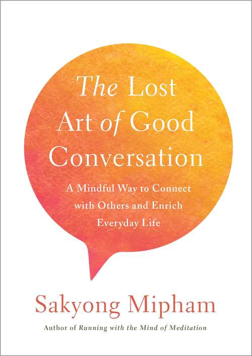 Book cover of The Lost Art of Good Conversation: A Mindful Way to Connect with Others and Enrich Everyday Life