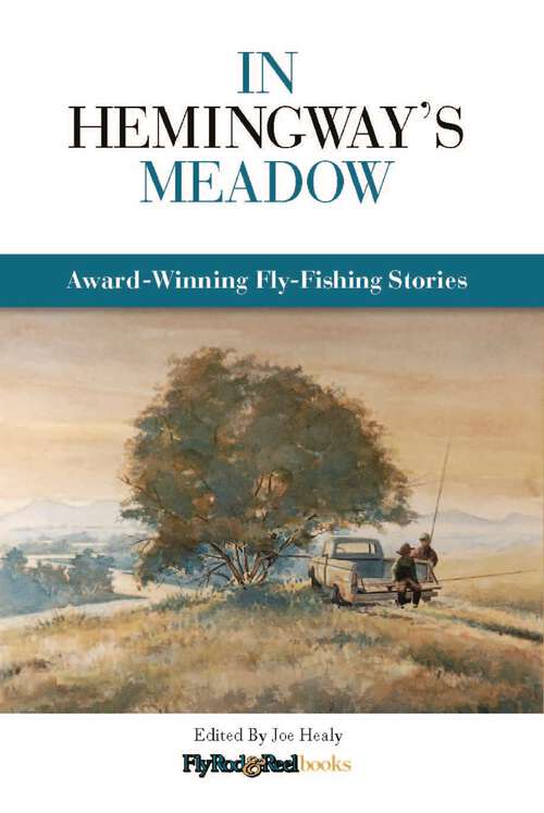 Book cover of In Hemingway's Meadow: Award-Winning Fly-Fishing Stories, Vol. 1