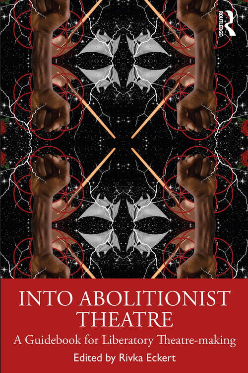 Book cover of Into Abolitionist Theatre: A Guidebook for Liberatory Theatre-making