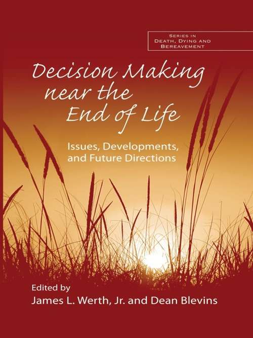 Decision Making near the End of Life: Issues, Developments, and Future Directions (Series in Death, Dying, and Bereavement)