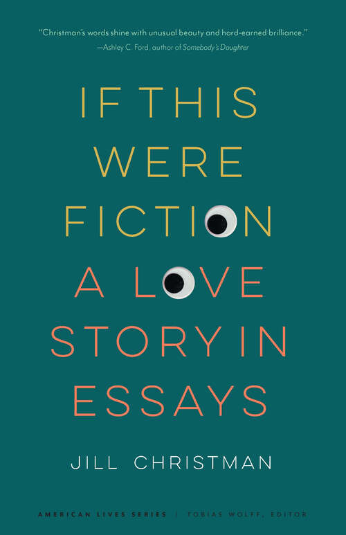 Book cover of If This Were Fiction: A Love Story in Essays (American Lives)