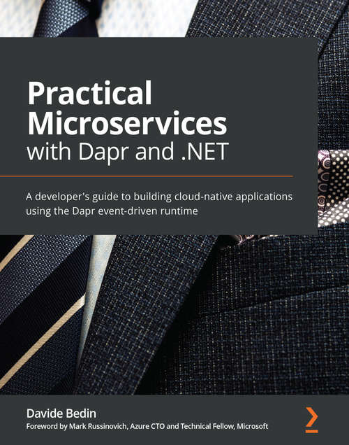 Practical Microservices with Dapr and .NET: A developer's guide to building cloud-native applications using the Dapr event-driven runtime