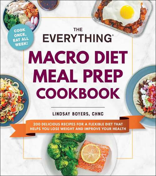 Book cover of The Everything Macro Diet Meal Prep Cookbook: 200 Delicious Recipes for a Flexible Diet That Helps You Lose Weight and Improve Your Health (Everything®)