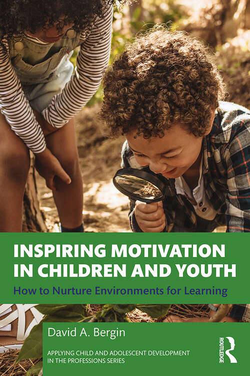 Book cover of Inspiring Motivation in Children and Youth: How to Nurture Environments for Learning (Applying Child and Adolescent Development in the Professions Series)