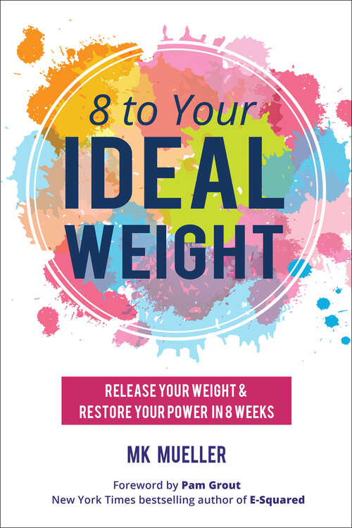 Book cover of 8 to Your Ideal Weight: Release Your Weight & Restore Your Power in 8 Weeks