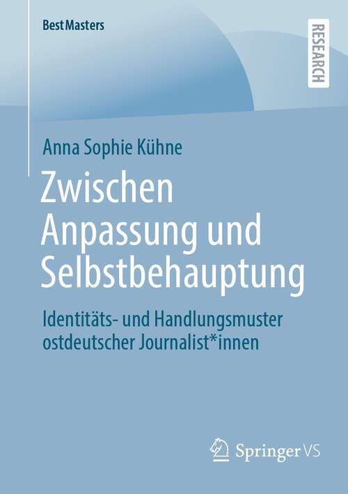 Book cover of Zwischen Anpassung und Selbstbehauptung: Identitäts- und Handlungsmuster ostdeutscher Journalist*innen