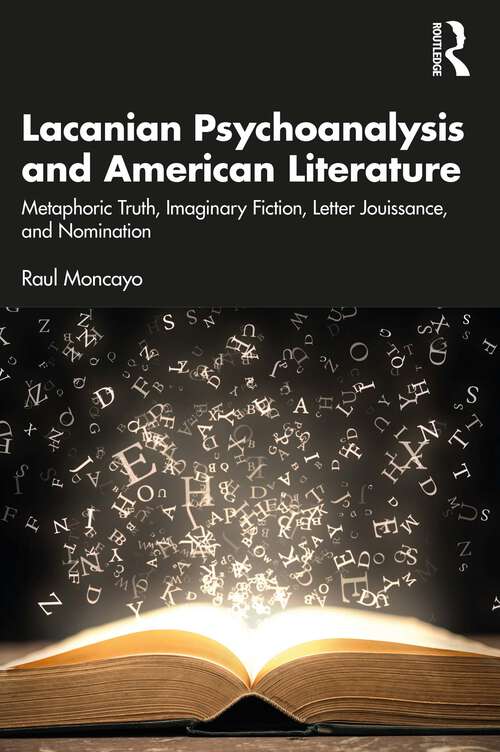 Book cover of Lacanian Psychoanalysis and American Literature: Metaphoric Truth, Imaginary Fiction, Letter Jouissance, and Nomination
