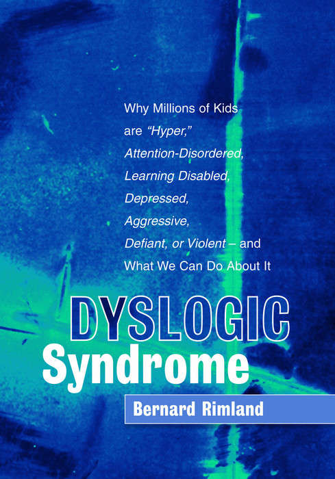 Book cover of Dyslogic Syndrome: Why Millions of Kids are "Hyper," Attention-Disordered, Learning Disabled, Depressed, Aggressive, Defiant, or Violent - and What We Can Do About It
