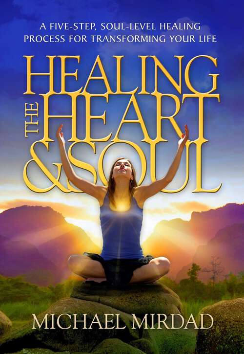 Book cover of Healing the Heart & Soul: A Five-Step, Soul-Level Healing Process for Transforming Your Life