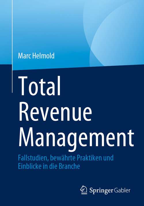 Book cover of Total Revenue Management: Fallstudien, bewährte Praktiken und Einblicke in die Branche (1. Aufl. 2023)