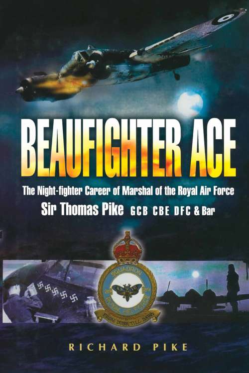 Book cover of Beaufighter Ace: The Night Fighter Career of Marshal of the Royal Air Force, Sir Thomas Pike, GCB, CBE, DFC*