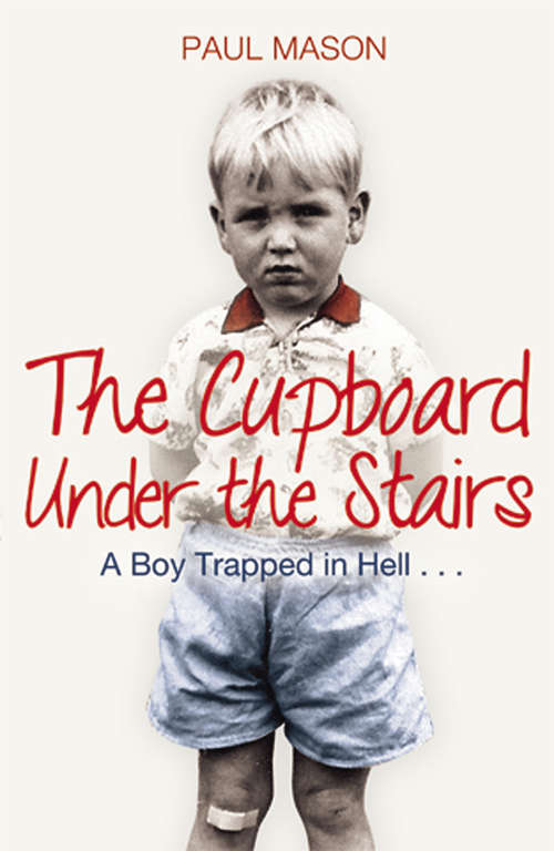 Book cover of The Cupboard Under the Stairs: A Boy Trapped in Hell...