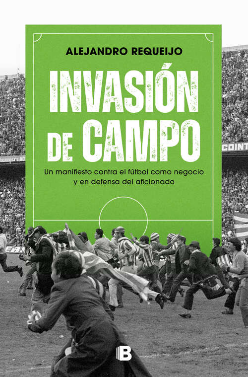 Book cover of Invasión de campo: Un manifiesto contra el fútbol como negocio y en defensa del aficionado
