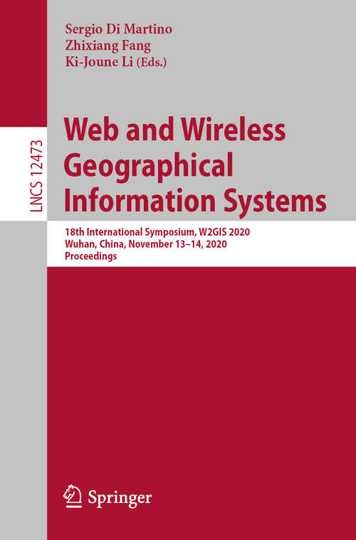 Web and Wireless Geographical Information Systems: 18th International Symposium, W2GIS 2020, Wuhan, China, November 13–14, 2020, Proceedings (Lecture Notes in Computer Science #12473)