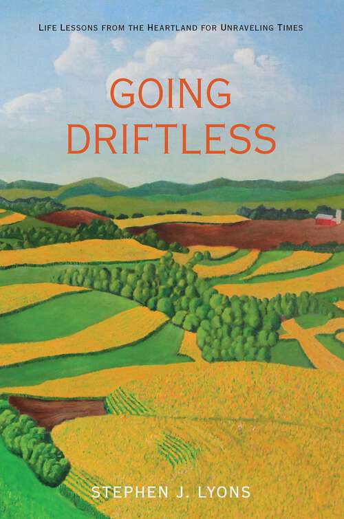 Book cover of Going Driftless: Life Lessons from the Heartland for Unraveling Times