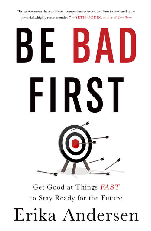 Book cover of Be Bad First: Get Good at Things Fast to Stay Ready for the Future