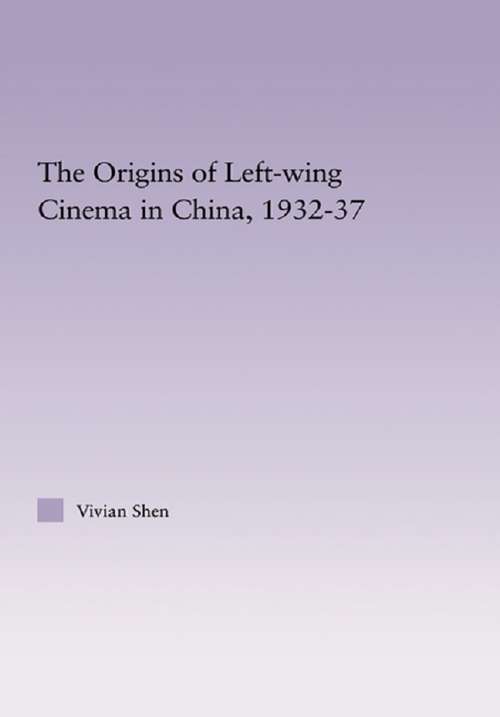 Book cover of The Origins of Leftwing Cinema in China, 1932-37 (East Asia: History, Politics, Sociology and Culture)