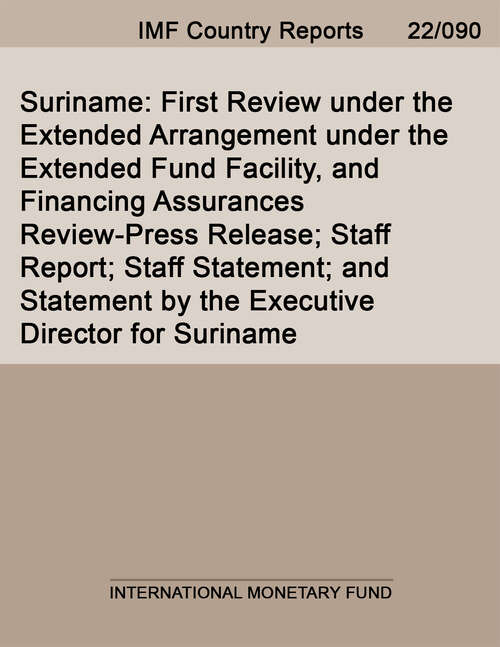 Book cover of Suriname: First Review under the Extended Arrangement under the Extended Fund Facility, and Financing Assurances Review-Press Release; Staff Report; Staff Statement; and Statement by the Executive Director for Suriname (Imf Staff Country Reports)