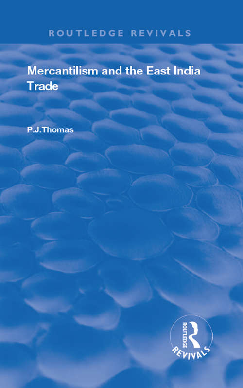 Mercantilism and East India Trade: An Early Phase Of The Protection V. Free Trade Controversy (Routledge Revivals)