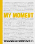 My Moment: 106 Women on Fighting for Themselves