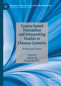 Corpus-based Translation and Interpreting Studies in Chinese Contexts: Present and Future (Palgrave Studies in Translating and Interpreting)