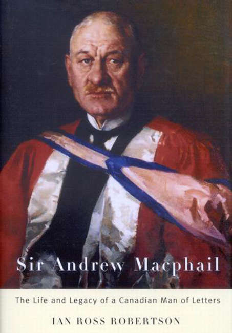 Sir Andrew Macphail: The Life and Legacy of a Canadian Man of Letters