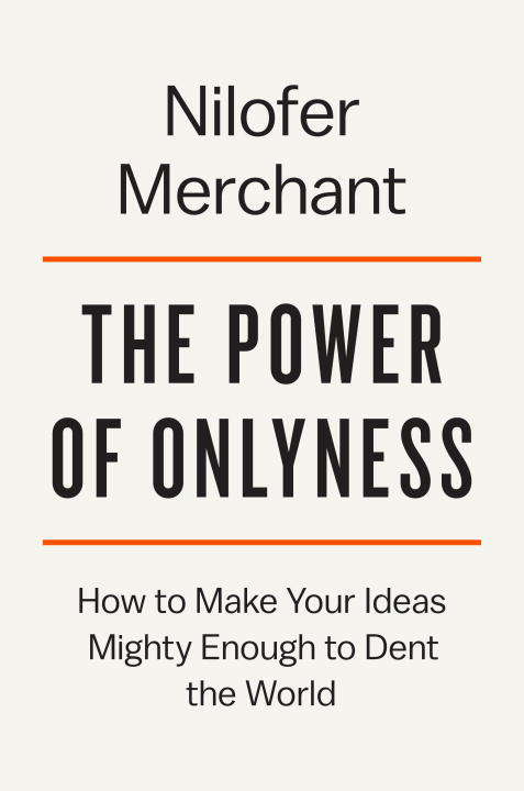 Book cover of The Power of Onlyness: Make Your Wild Ideas Mighty Enough to Dent the World